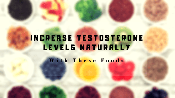 Increase Testosterone Levels Naturally with These Foods