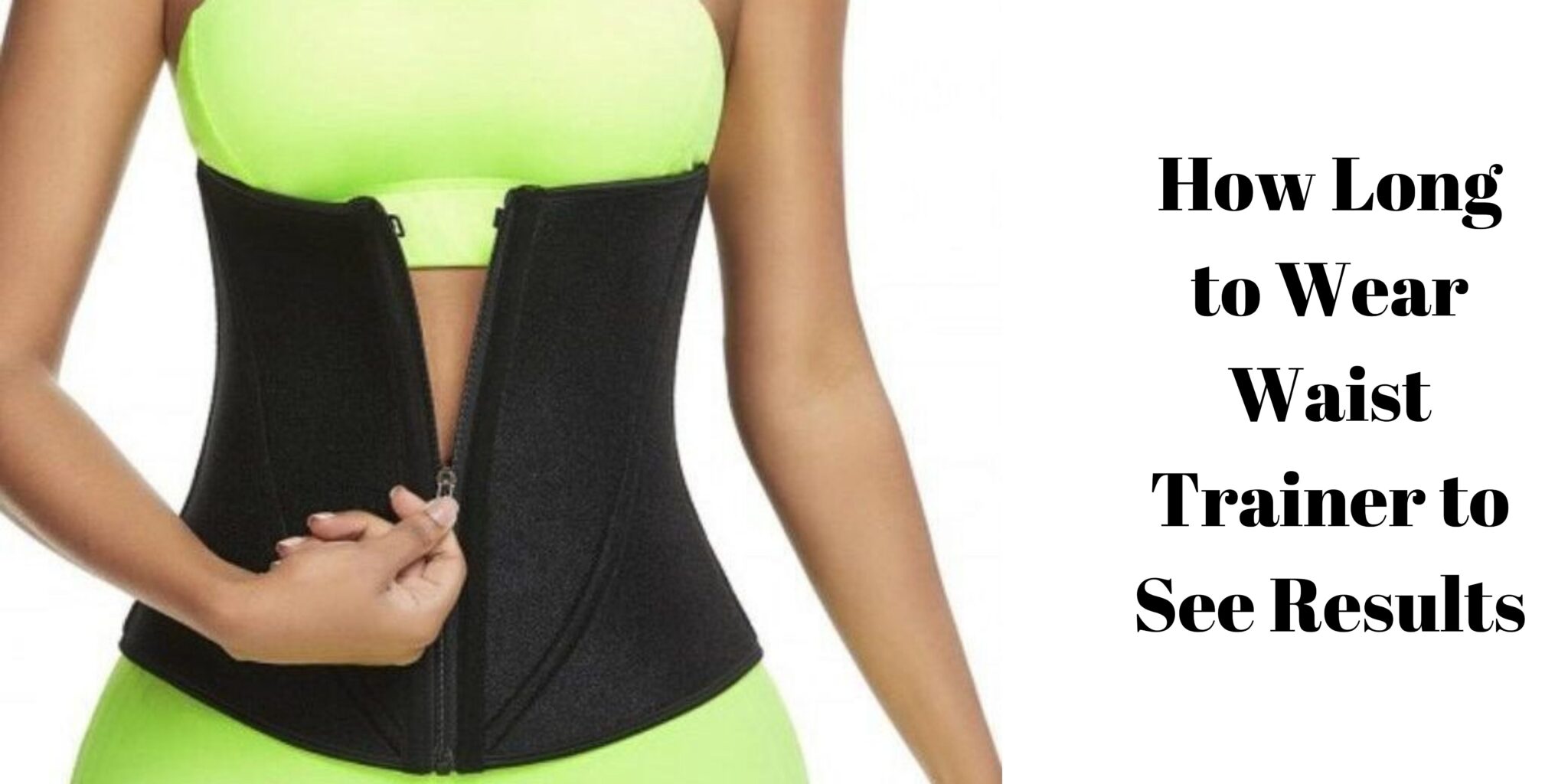 How Long To Wear A Waist Trainer To See Results