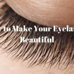 How to Make Your Eyelashes Beautiful