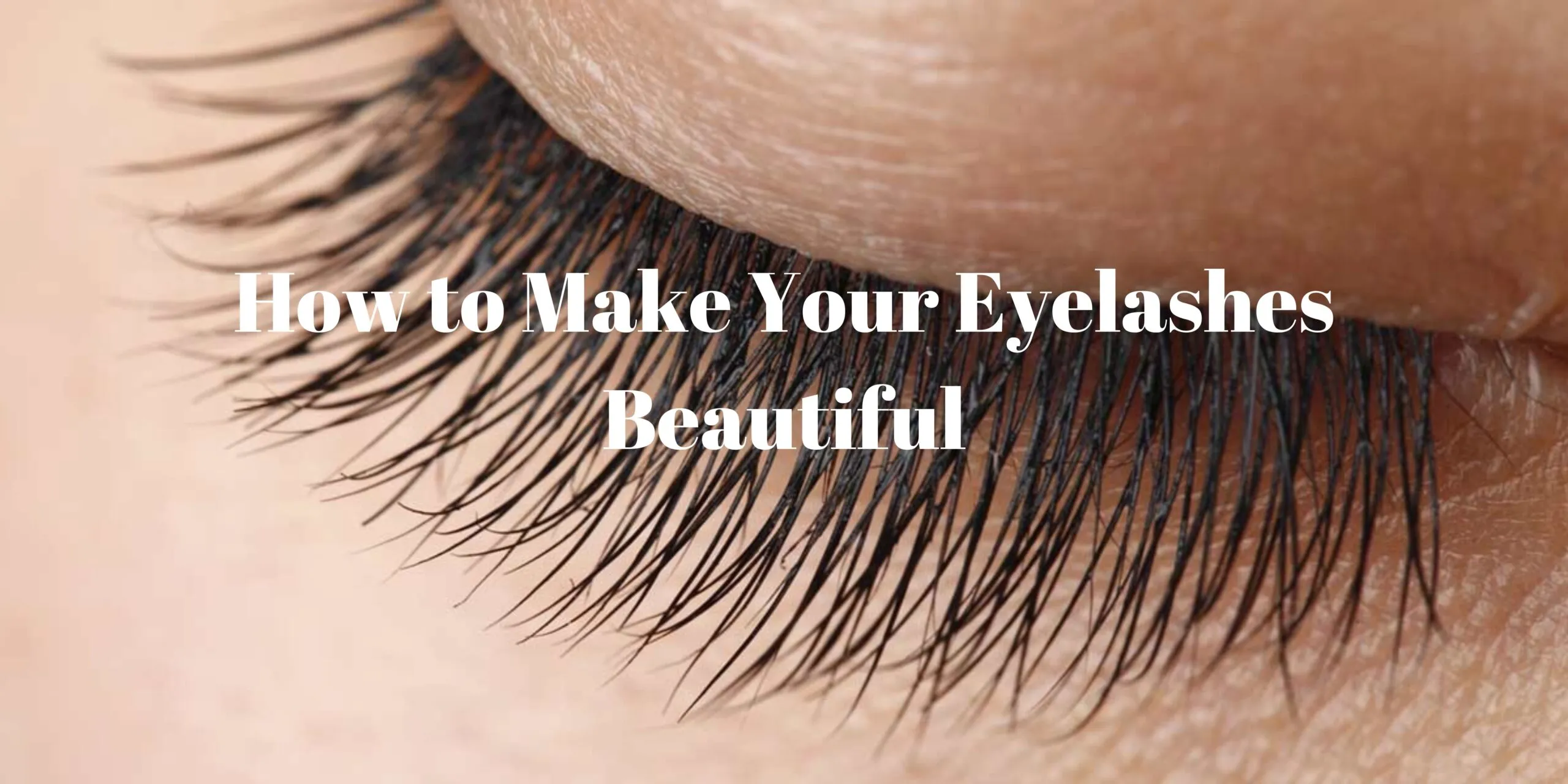 How to Make Your Eyelashes Beautiful 5 How to Make Your Eyelashes Beautiful