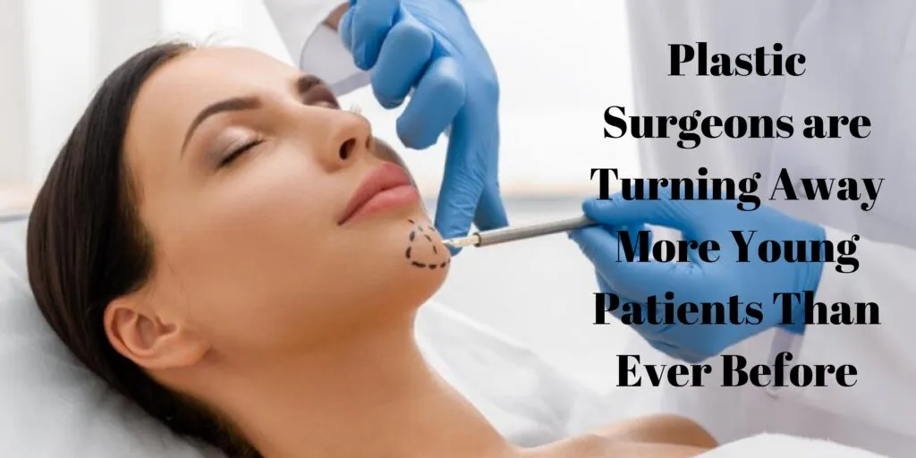 Plastic Surgeons are Turning Away More Young Patients Than Ever Before