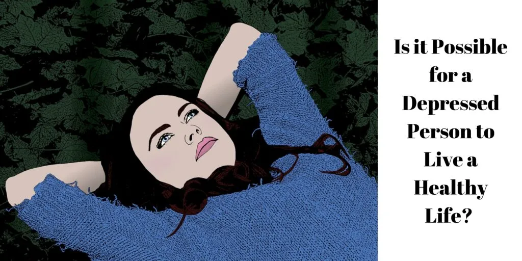 Is it Possible for a Depressed Person to Live a Healthy Life?