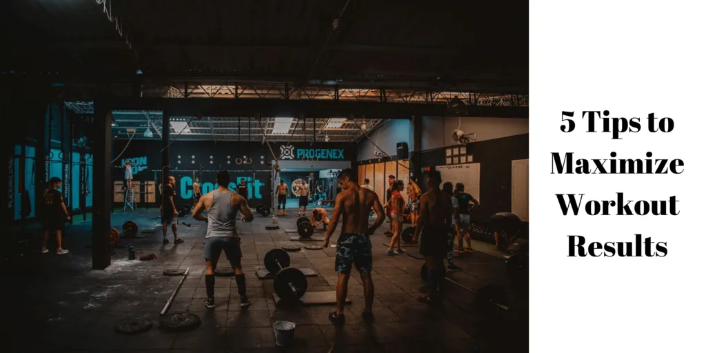 5 Tips to Maximize Workout Results