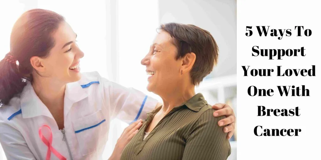 5 Ways To Support Your Loved One With Breast Cancer