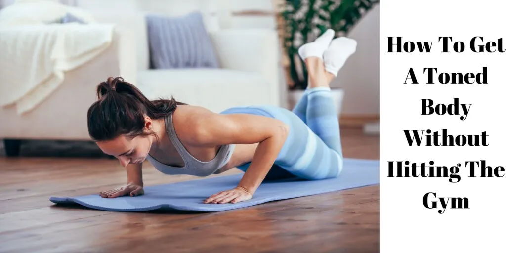How To Get A Toned Body Without Hitting The Gym