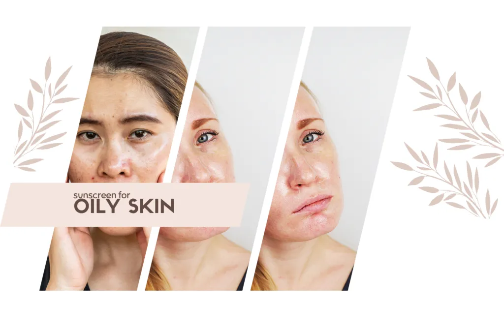 Sunscreen for Oily Skin – Save Yourself from the Scorching Heat
