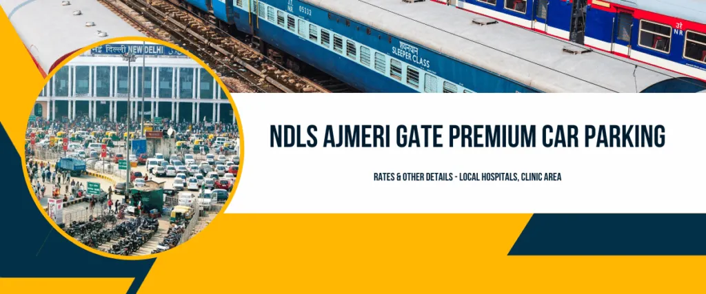 NDLS Ajmeri Gate Premium Car Parking Rates & Other Details – Local Hospitals, Clinic Area