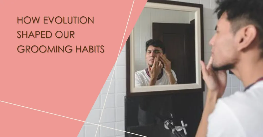 Men and the Mirror: How Evolution Shaped Our Grooming Habits