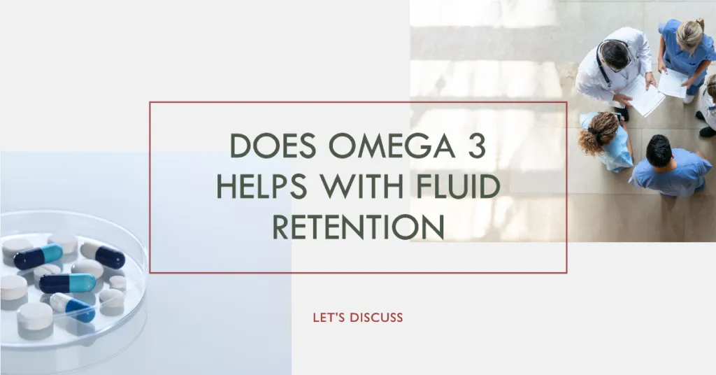 Does Omega 3 Help With Fluid Retention? Let’s Discuss!