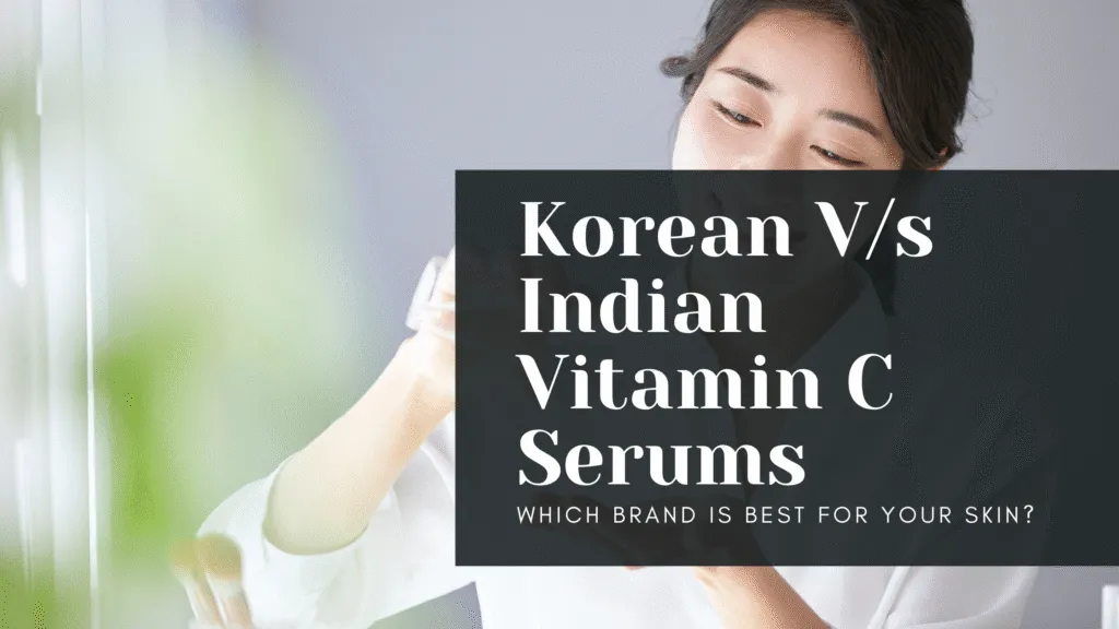 Korean V/s Indian Vitamin C Serums: Which Brand is Best for Your Skin?