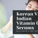 Korean Vs Indian Vitamin C Serums